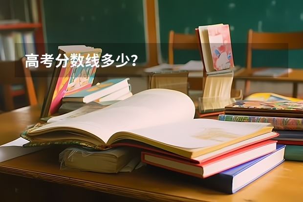 高考分数线多少？