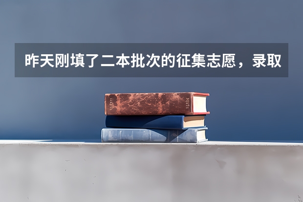 昨天刚填了二本批次的征集志愿，录取结果大概什么时候才能出来？