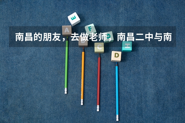 南昌的朋友,去做老师,南昌二中与南昌外国语高中部哪个更合适?
