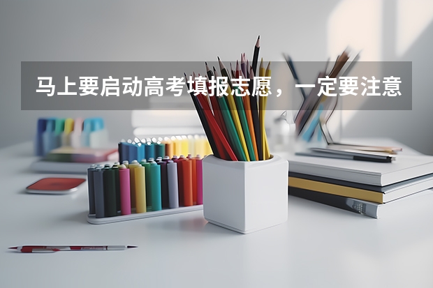 马上要启动高考填报志愿，一定要注意哪些要素？