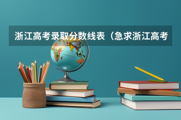 浙江高考录取分数线表(急求浙江高考文科分数段表.)