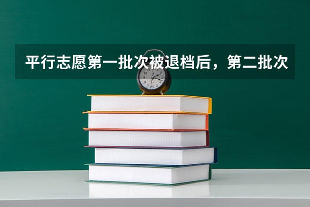 平行志愿第一批次被退档后，第二批次还能填报吗？