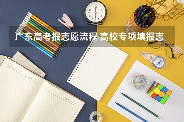 广东高考报志愿流程 高校专项填报志愿步骤