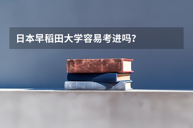日本早稻田大学容易考进吗？