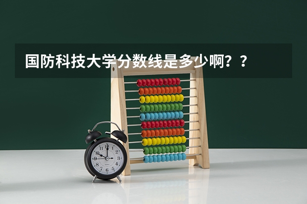 国防科技大学分数线是多少啊？？
