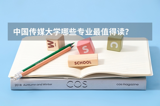 中国传媒大学哪些专业最值得读？