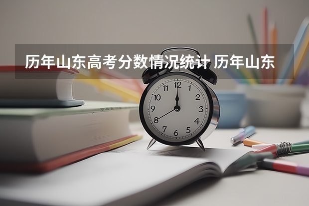 历年山东高考分数情况统计 历年山东高考成绩分段统计表