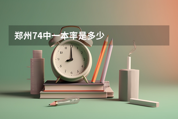 郑州74中一本率是多少