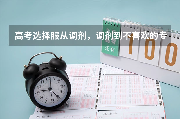高考选择服从调剂，调剂到不喜欢的专业该怎么办？