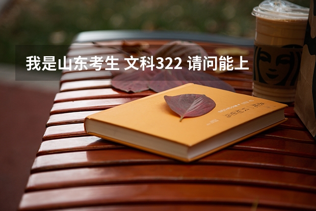 我是山东考生 文科322 请问能上什么学校啊