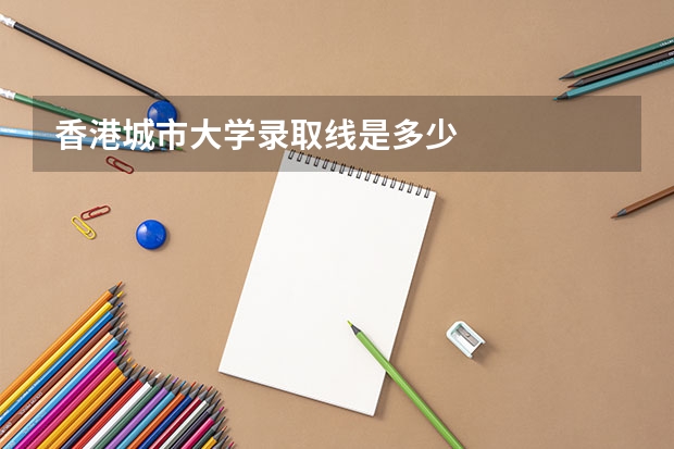 香港城市大学录取线是多少