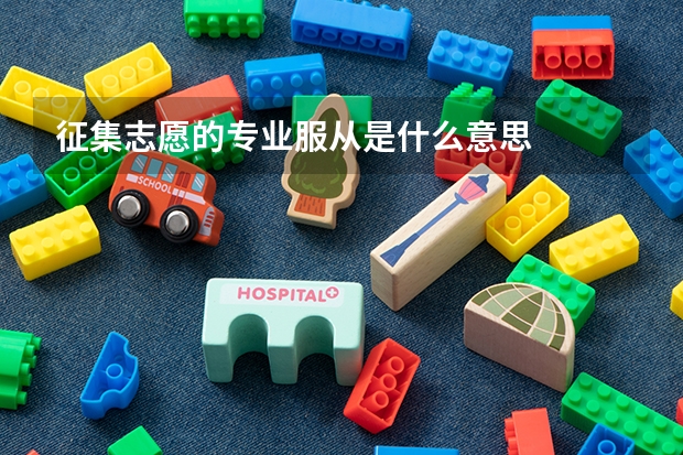 征集志愿的专业服从是什么意思