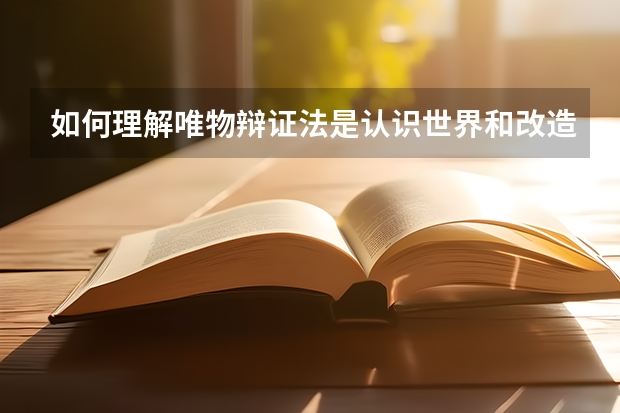 如何理解唯物辩证法是认识世界和改造世界的根本方法