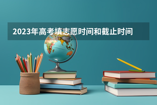 2023年高考填志愿时间和截止时间 重庆提前批b段录取时间