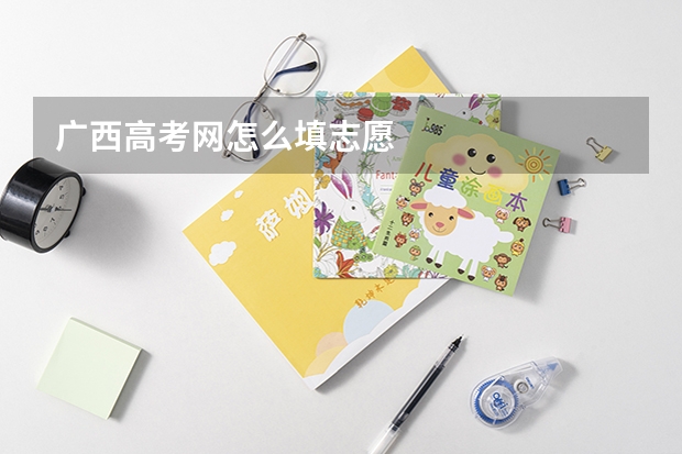 广西高考网怎么填志愿