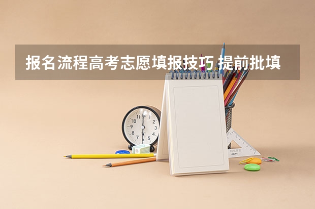 报名流程高考志愿填报技巧 提前批填报志愿流程详细
