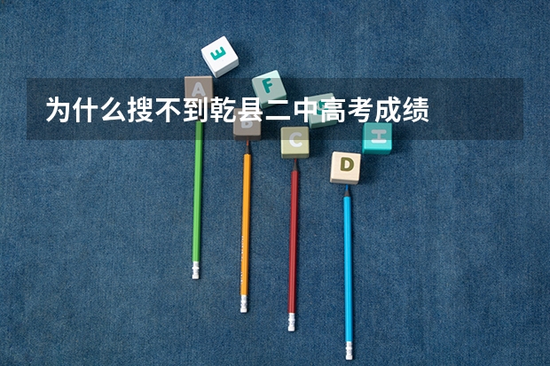 为什么搜不到乾县二中高考成绩