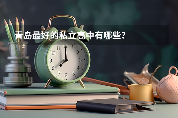青岛最好的私立高中有哪些？