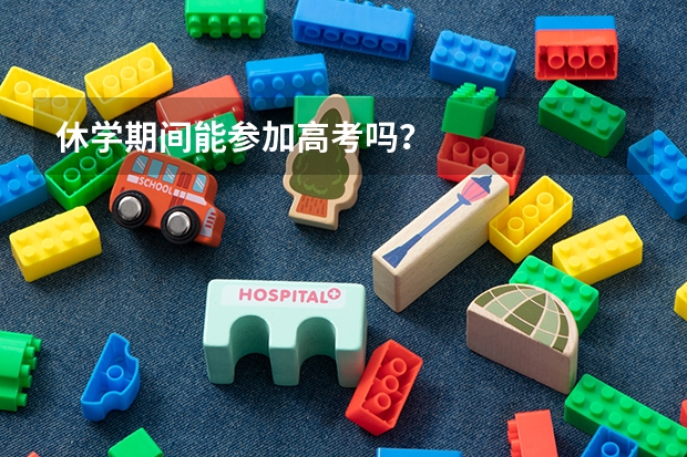 休学期间能参加高考吗？