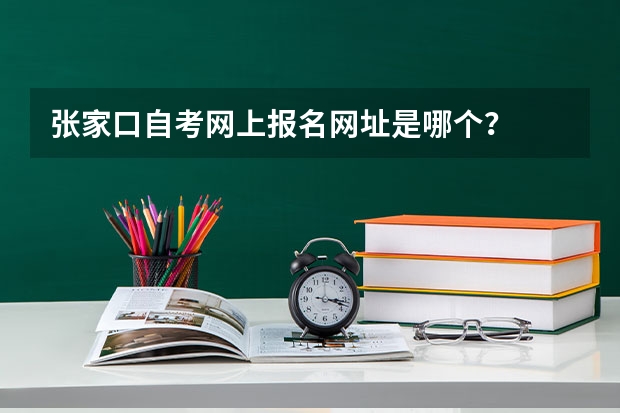 张家口自考网上报名网址是哪个？
