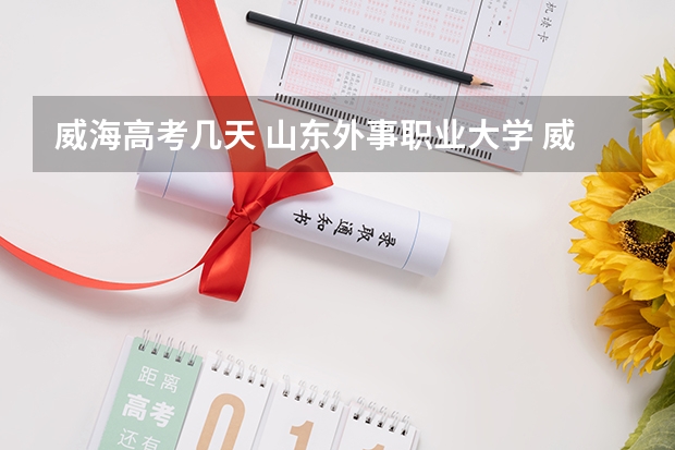 威海高考几天 山东外事职业大学 威海春季高考分数线