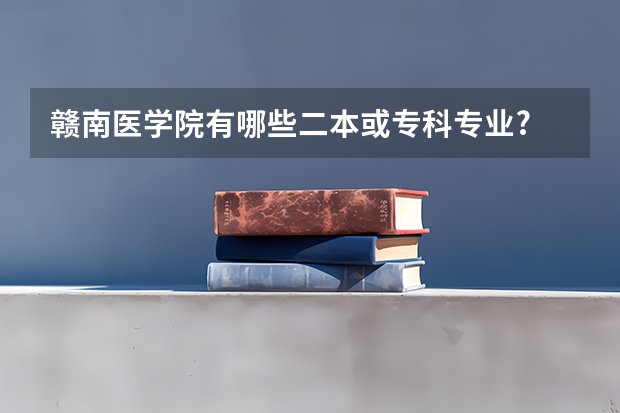 赣南医学院有哪些二本或专科专业?