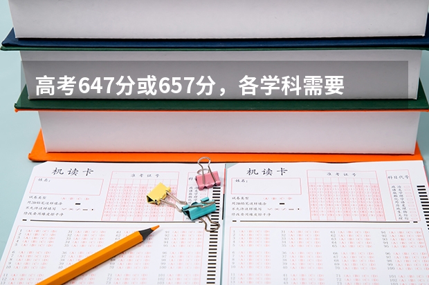高考647分或657分，各学科需要考到多少分才行？