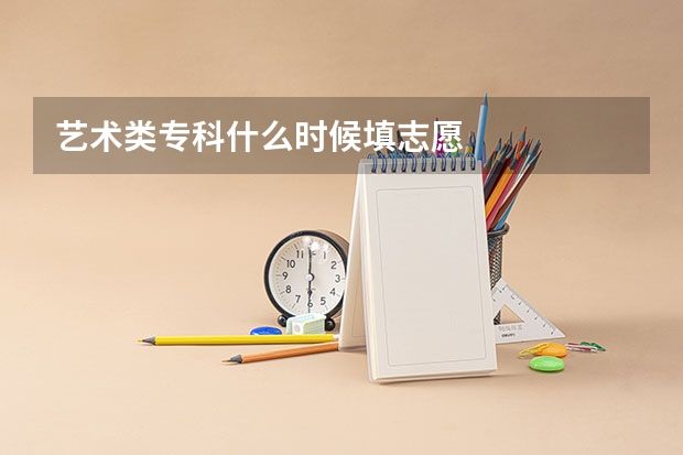 艺术类专科什么时候填志愿