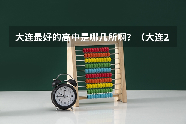 大连最好的高中是哪几所啊？（大连24中985和211升学率）