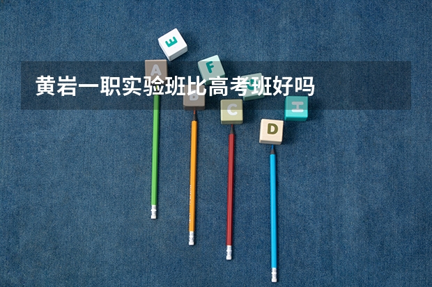 黄岩一职实验班比高考班好吗