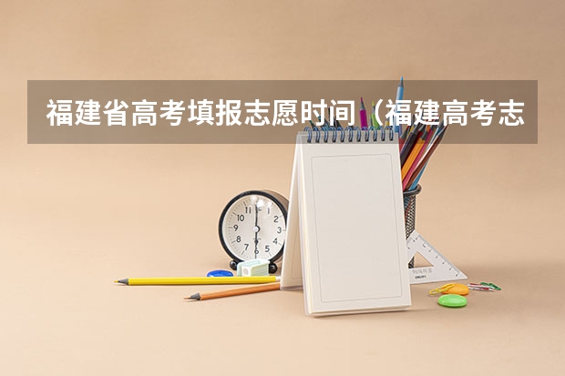 福建省高考填报志愿时间（福建高考志愿填报时间2023年时间表）