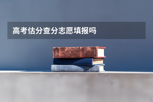 高考估分查分志愿填报吗