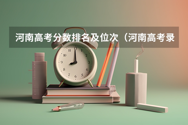 河南高考分数排名及位次（河南高考录取分数线排名）