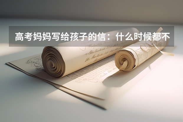 高考妈妈写给孩子的信：什么时候都不要放弃自我飞翔