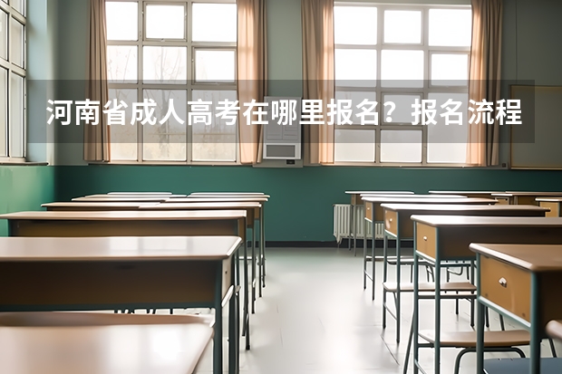河南省成人高考在哪里报名？报名流程是什么