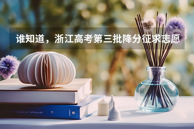 谁知道，浙江高考第三批降分征求志愿(文科)分数线？ 浙江省专科分数线