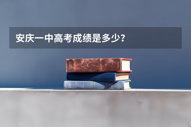 安庆一中高考成绩是多少？
