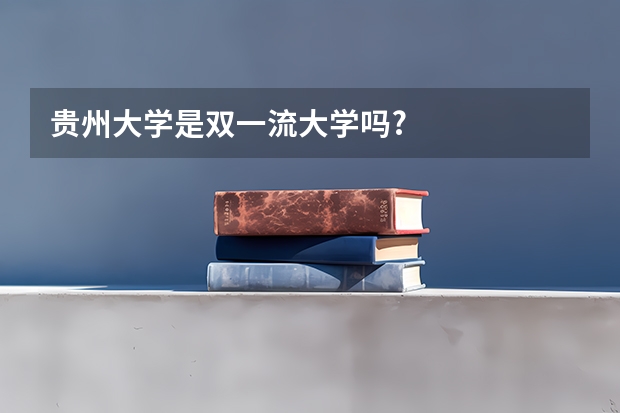贵州大学是双一流大学吗?