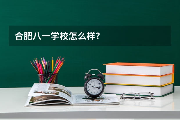 合肥八一学校怎么样？