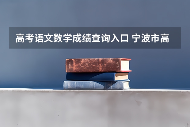 高考语文数学成绩查询入口 宁波市高考分数线公布