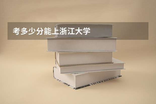 考多少分能上浙江大学