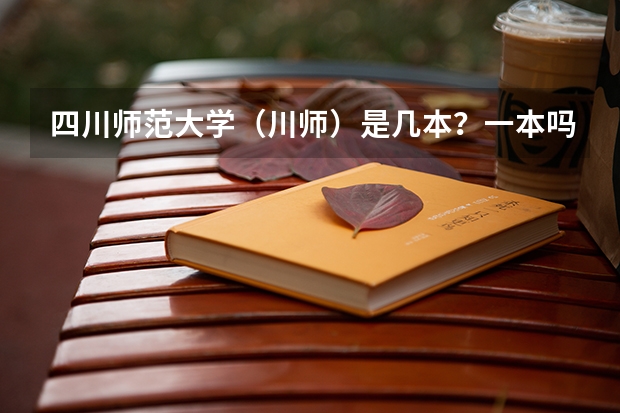四川师范大学（川师）是几本？一本吗？分数线多少