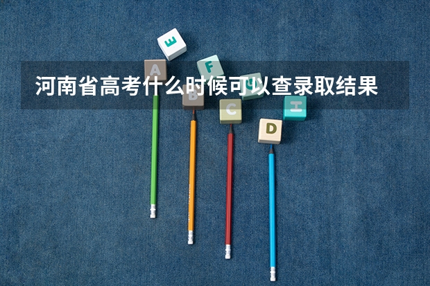 河南省高考什么时候可以查录取结果