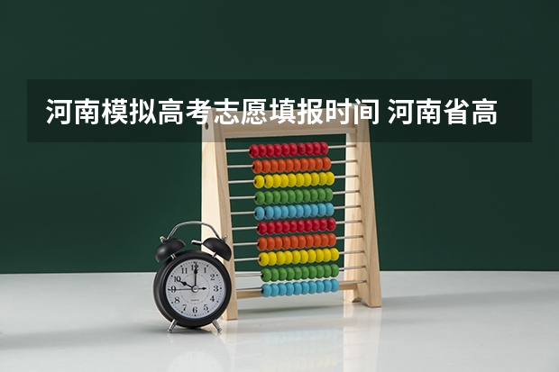 河南模拟高考志愿填报时间 河南省高考志愿填报时间和截止时间