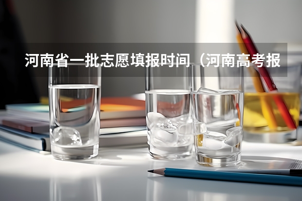 河南省一批志愿填报时间（河南高考报考志愿时间）