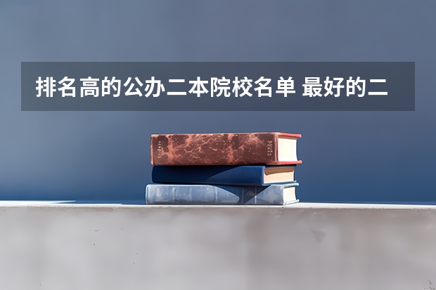 排名高的公办二本院校名单 最好的二本大学名单排名