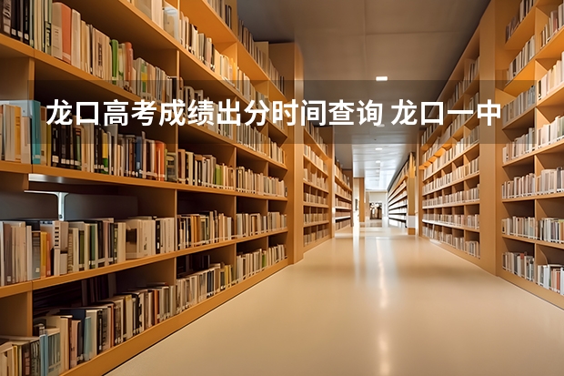 龙口高考成绩出分时间查询 龙口一中高考成绩第一名是谁