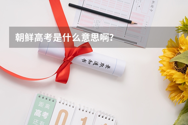 朝鲜高考是什么意思啊？