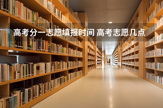 高考分一志愿填报时间 高考志愿几点到几点可以开始填