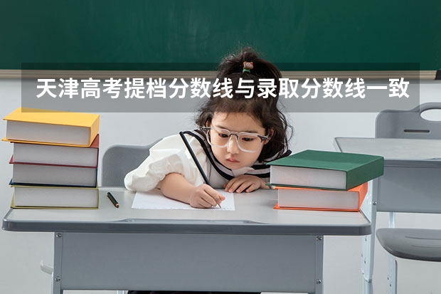 天津高考提档分数线与录取分数线一致吗